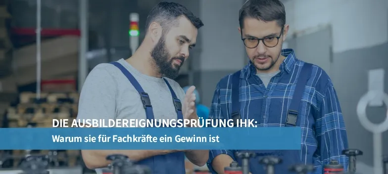 Die Ausbildereignungsprüfung IHK – Warum sie für Fachkräfte ein Gewinn ist!