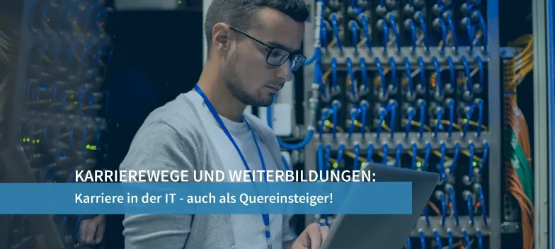 Karrierewege und Weiterbildungen: Karriere in der IT – auch als Quereinsteiger