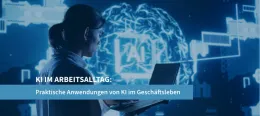 KI im Arbeitsalltag: Praktische Anwendungen von KI im Geschäftsleben