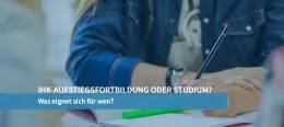IHK-Aufstiegsfortbildung oder Studium?
